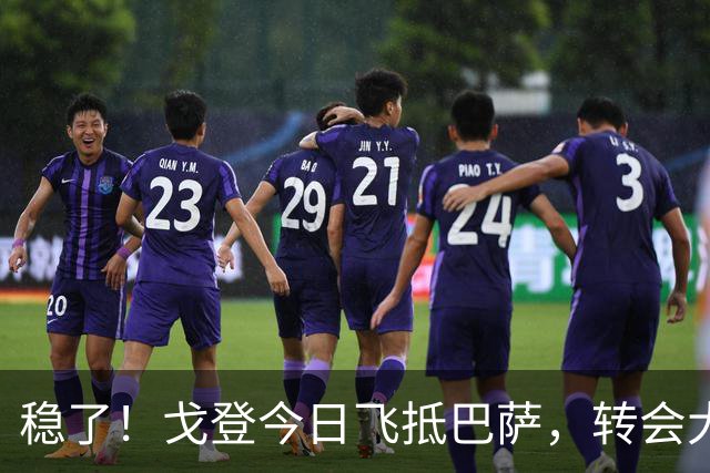 稳了！戈登今日飞抵巴萨，转会大戏即将落幕！