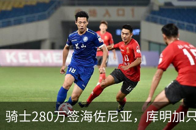 骑士280万签海佐尼亚，库明加只剩湖人一个下家